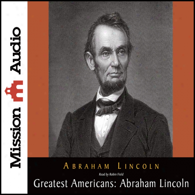 The Greatest Americahs: Abraham Lincoln: A Selection Of His Writings (unabridged)