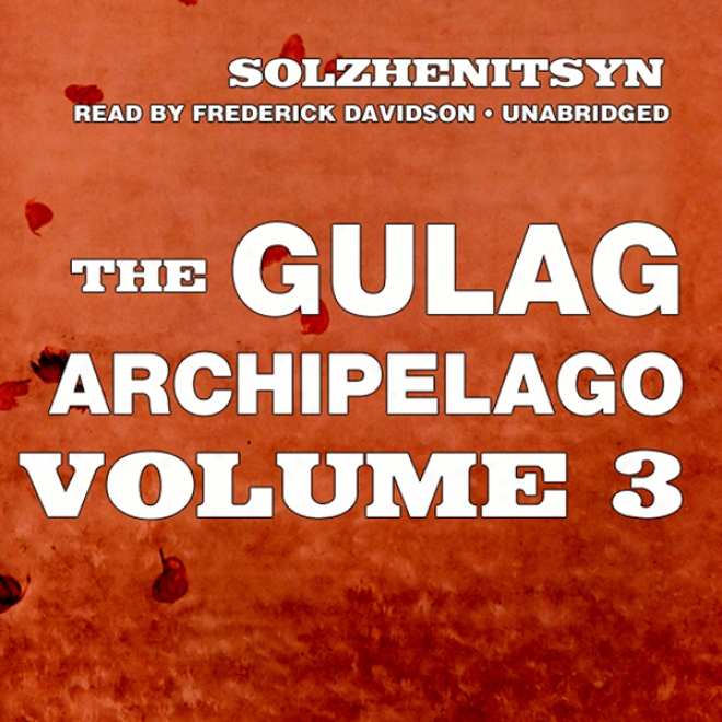 The Gulag Archipelago: Volume Iii: Katorgq, Exile, Stalin Is No More (unabridged)