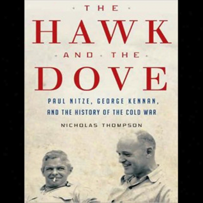 The Hawk And The Dove: Paul Nitze, George Kennan, And The Account Of The Cold War (unabridged)