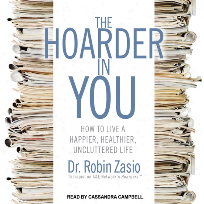 The Hoarder In You: How To Live A Happier, Healthier, Uncluttered Life (unabridged)