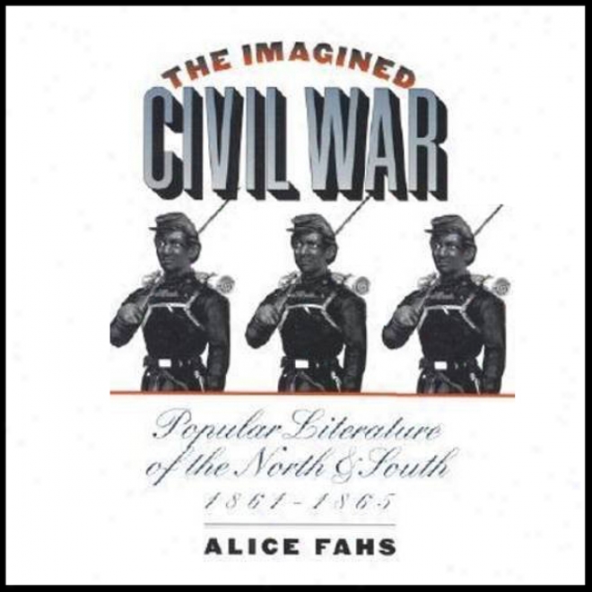 The Imagined Civil War: Popular Literature Of The Northerly And South, 1861-1865 (unabridged)