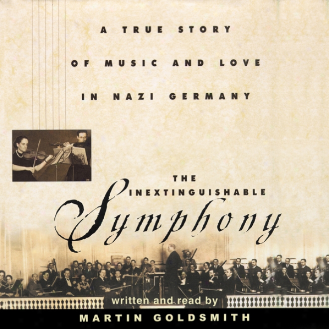 The Inextinguishable Symphony: A True Story Of Music And Love In Nazi Germany (unabridged)