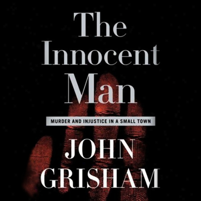 The Innocent Man: Murder And Injustice In A Small Town