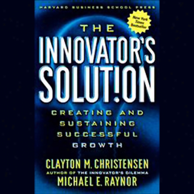 The Innovator's Solution: Creating And Sustaining Successful Advancement (unabridged)