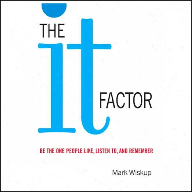 The It Factor: Be The One People Like, Listen To, And Remember (unabridged)