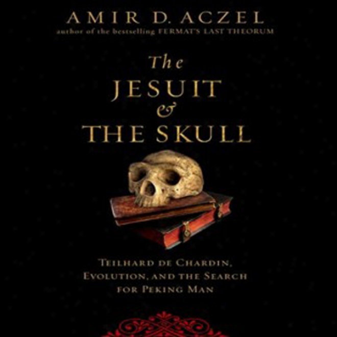 The Jesuit And The Skull: Teilhard De Chardin, Evolution, Adn The Search For Peking Man (unabridged)