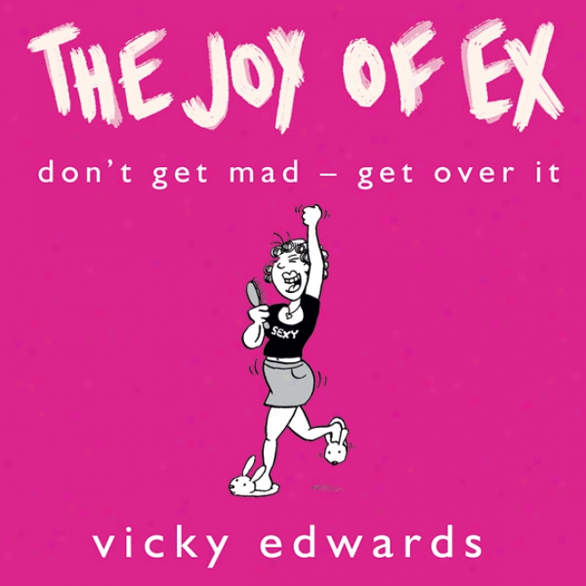 The Joy Of Ex: Don't Get Mad, Get Over It! (unabridged)
