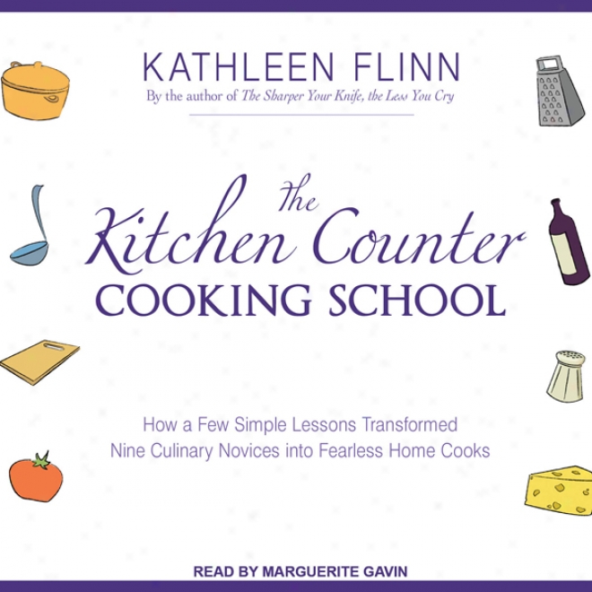 The Kitchen Counter Cooking School: How A Few Simple Lessons Transformed Nine Culinqry Novices Into Dauntless Home Cooks (unabridged)