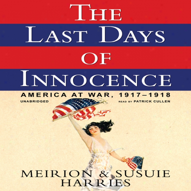 The Last Days Of Innocence: America At War, 1917-1918 (unabridged)