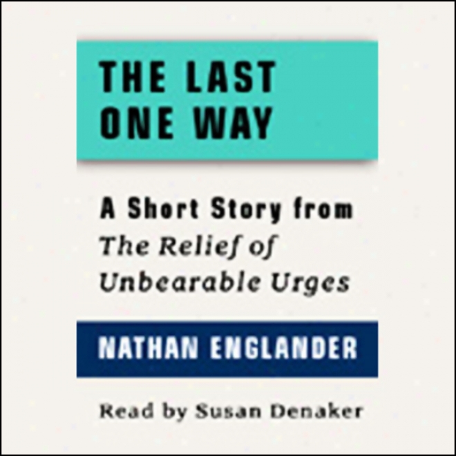 The Last One Way: A Short Story From 'for The Relief Of Unbearable Urges'