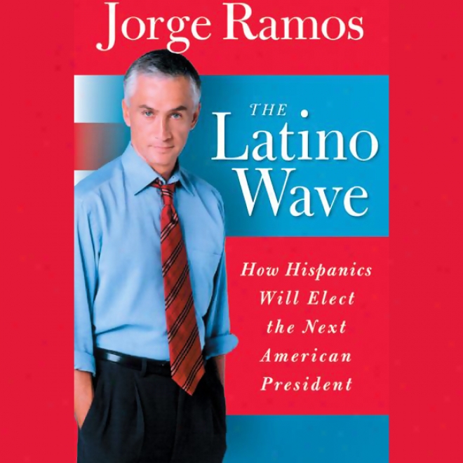 The Latino Wave: How Hispaics Will Elect The Nwxt American President