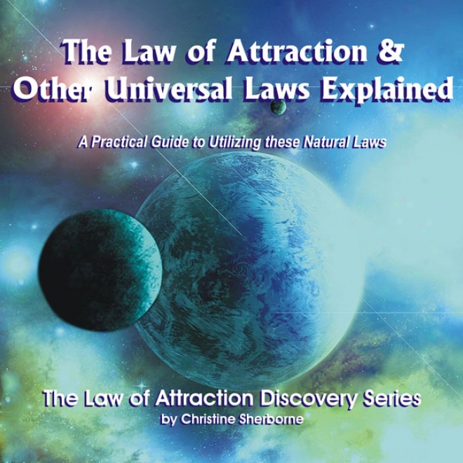 The Law Of Attraction & Other Universal Laws Explained: A Guide To Using These Natural Laws (unabridged)