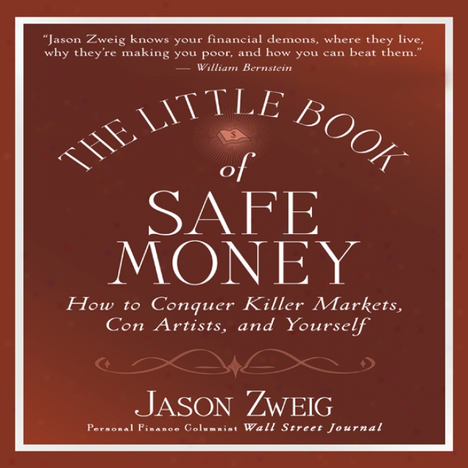 The Little Book Of Safe Money: How To Conquer Killer Markets, Con Artists, And Yourself (littls Books. Big Profits) (unabridged)