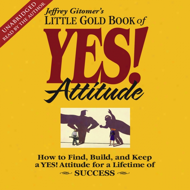 The Little Gold Book Of Yes! Attitude: How To Find, Build And Keep A Yes! Attitude (unabridged)