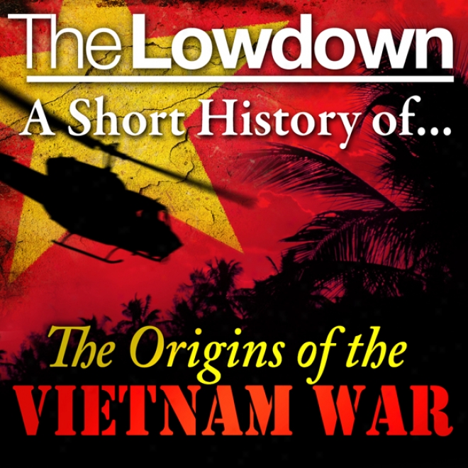 The Lowdown: A Short History Of The Origins Of The Vietnam Contend (unabridged)