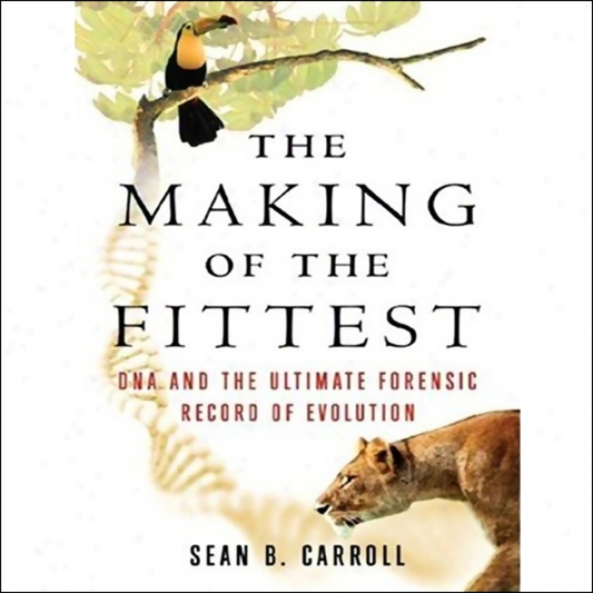 The Making Of The Fittest: Dna And The Ultimate Forensic Record Of Evolution (unabridged)