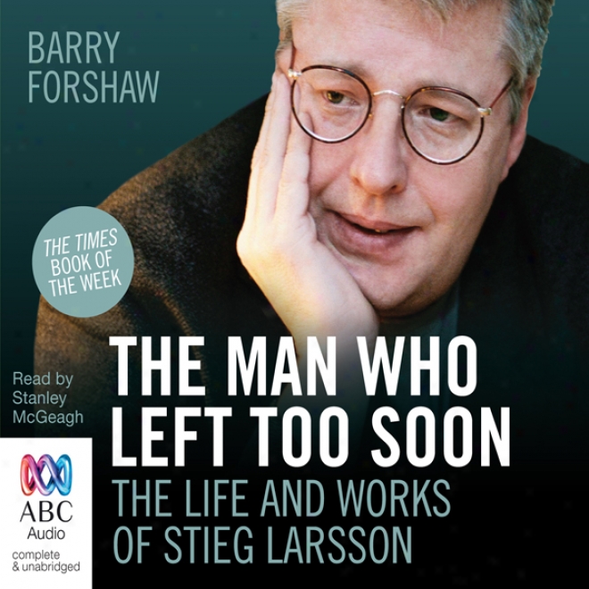 The Work~ Who Left Too Soon: The Life And Works Of Stieg Larsson (unabridged)