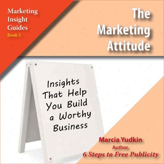 The Marketing Attitude: Insights That Help You Build A Worthy Business (unabridged)