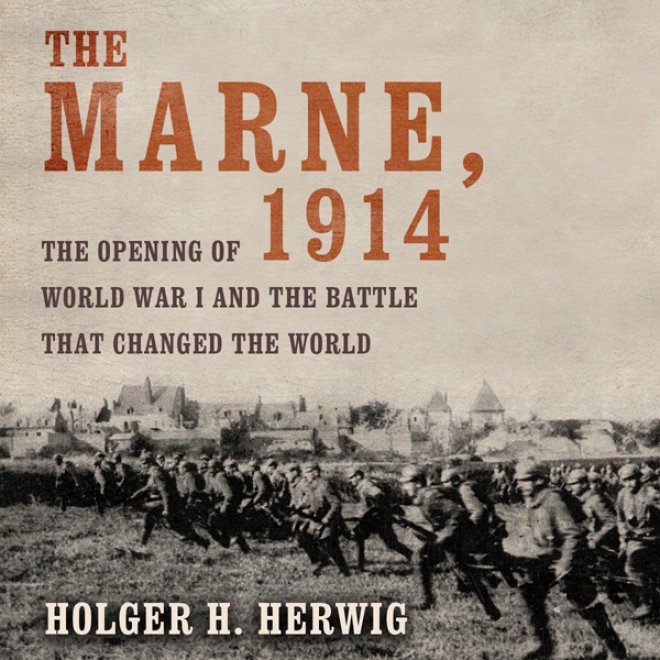 The Marne, 1914: The Aperture Of Worlr War I And The Battle That Changed The World (unabridged)