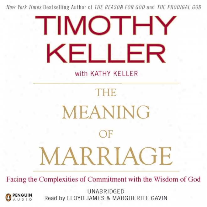 The Meaning Of Marriage: Facing The Complexities Of Commitment With The Wisdom Of God (unabridged)