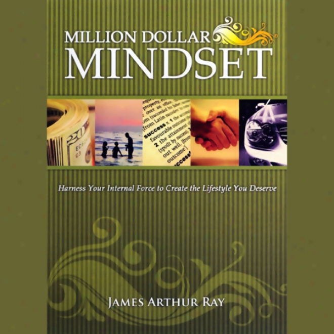 The Million Dollar Mincset: How To Harness Your Internal Army To Live The Lifestyle You Deserve