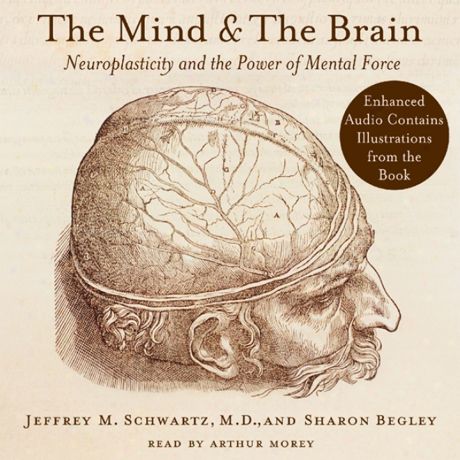 The Mind And The Brain: Neuroplasticity And The Power Of Mental Force (unabridged)