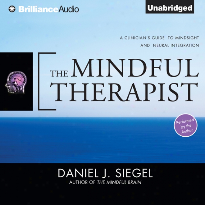 The Mindful Therapist: A Clinician'q Guide To Mindsight And Neural Integration (unabridged)