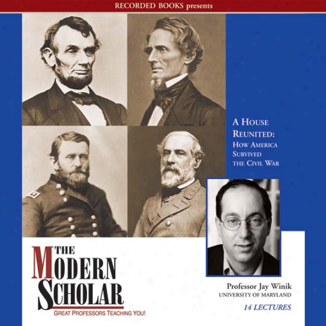 The Modern Scholar: A House Reunited: How America Survived The Civil War