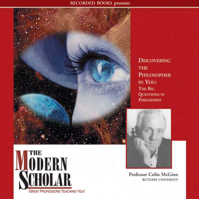 The Modern Scholar: Discovering The Philosopher In You: The Big Questons In Philosophy