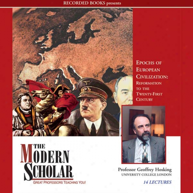 The Modern Scholar: Epochs Of European Civilization: Reformation To The 21st Centurg