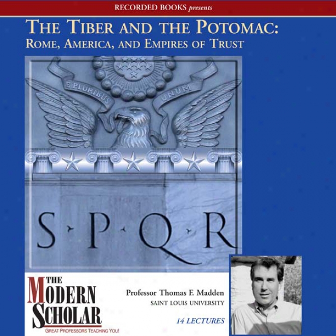 The Modern Scholar: The Tiber And The Potomac: Rome, America, And Empires Of Trust
