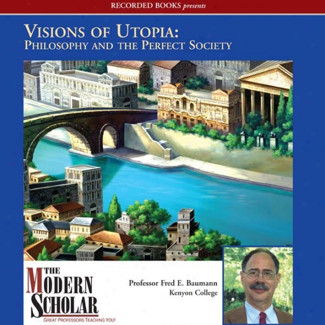 The Modern Scholar: Visions Of Utopia: Philosophy And The Perfec5 Society (unabridged)