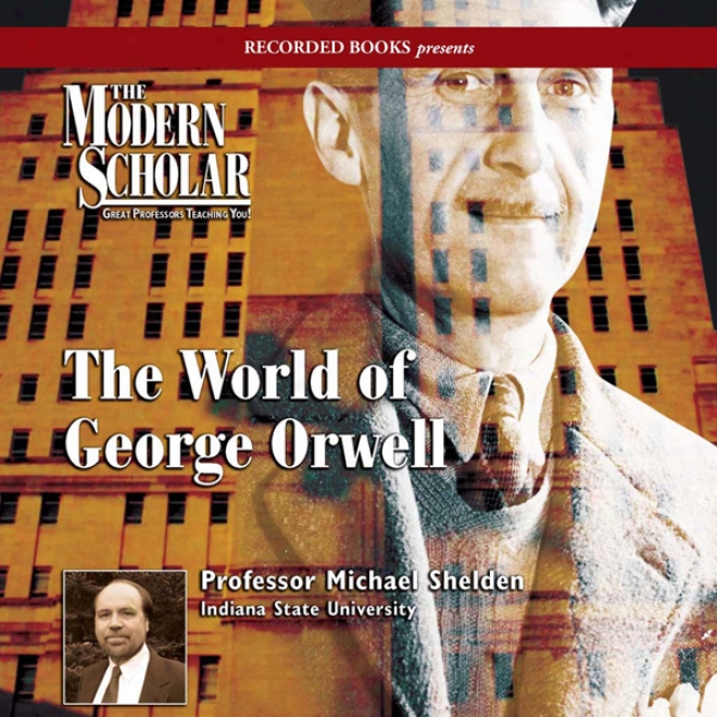 The Modern Scholar: World Of George Orwell