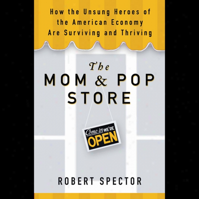 The Mom & Pop Store: How The Unsung Heroes Of The American Economy Are Surviving And Prosperous (unabridged)