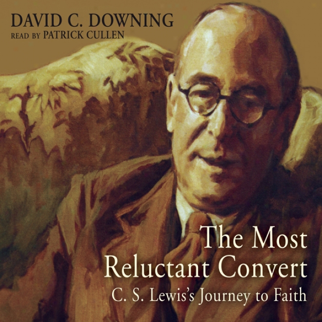 The Most Reluctant Convert: C. S. Lewis's Journey To Faith (unabridged)