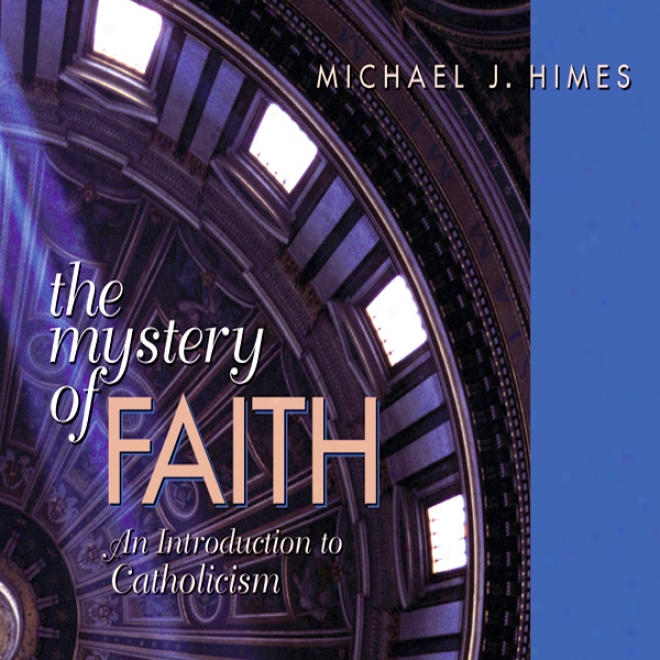 The Mystery Of Faith: An Introduction To Catholicism (unabridged)