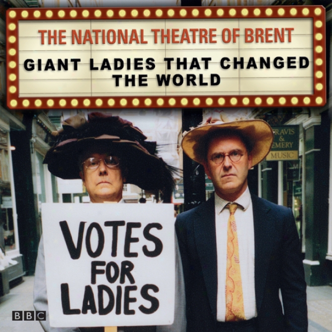 The National Theatre Of Brent: Giant Ladies That Changed The World