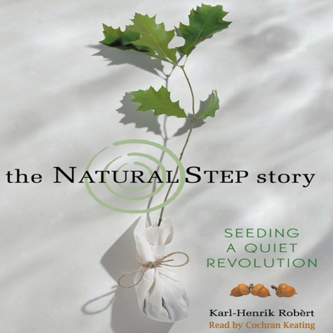 The Natural Step Story: Seeding A Quiet Revolution (uhabridged)