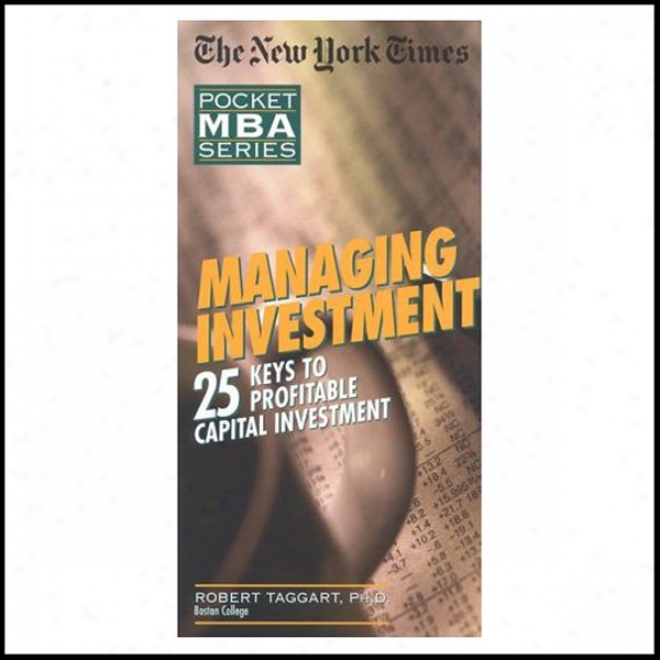 The Unaccustomed York Times Endure Mba: Managing Investment: 25 Keys To Profitable Capital Investment (unabridged)