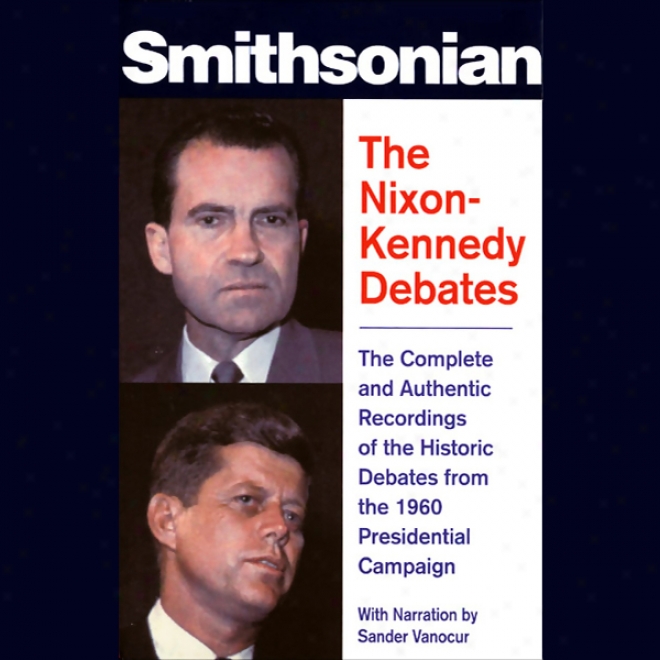The Nixon-kennedy Debates: The Complete And Authentic Recordings Of The Historic Debwtes (unabridged)
