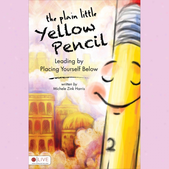 The Plain Little Yellow Paint: Leading Through  Placing Yourself Below (unabridged)