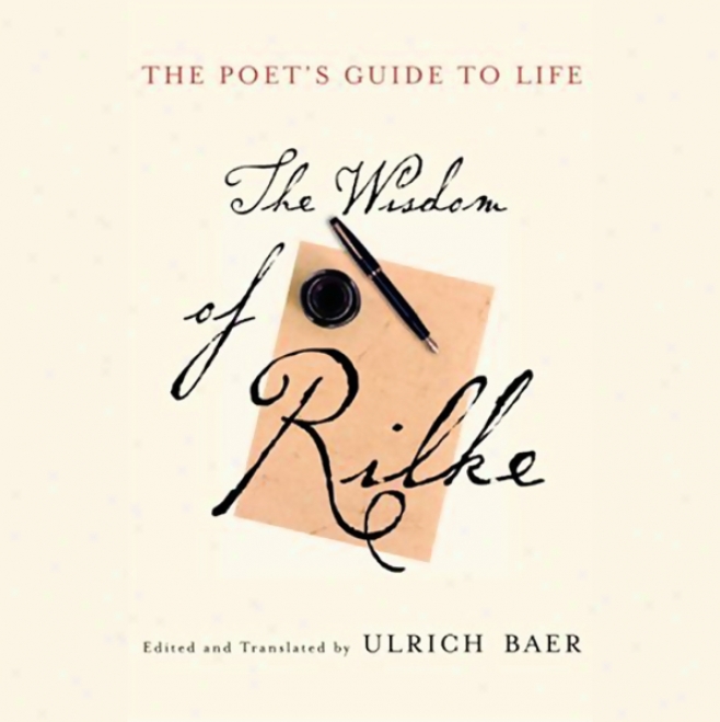 The Poet's Guide To Life: The Wisdom Of Rilke