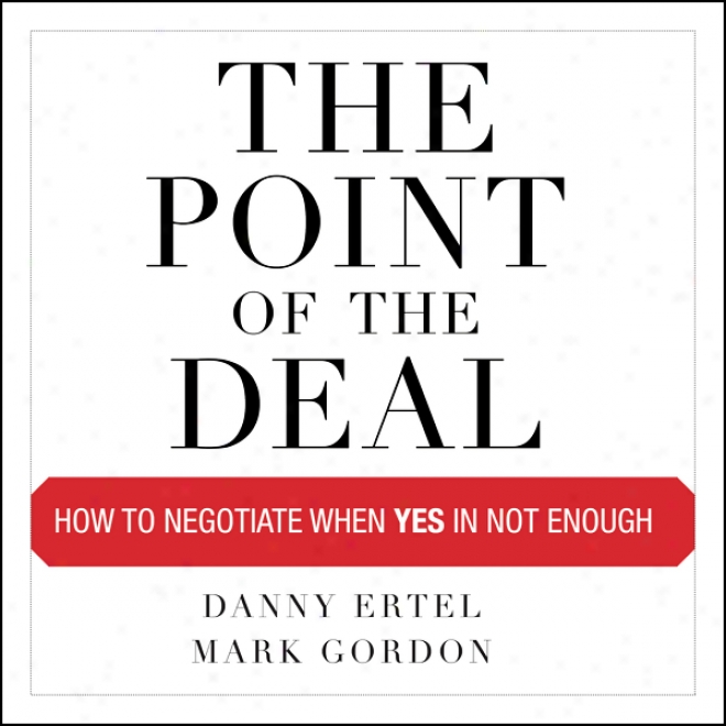 The Point Of The Deal: How To Negotiate Wheh Yws Is Not Enough (unabridged)
