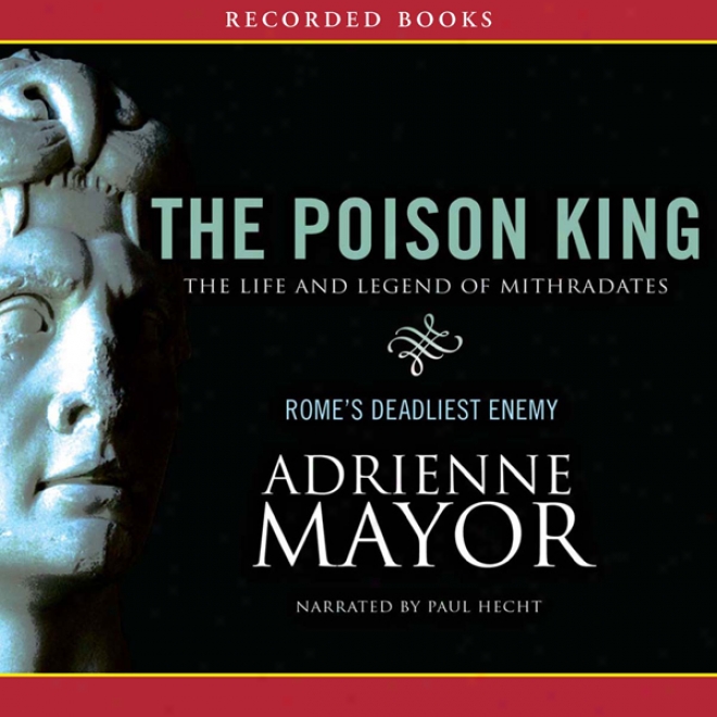 The Poison King: The Life And Legend Of Mithradates, Rome's Deadliest Enemy (unabridged)