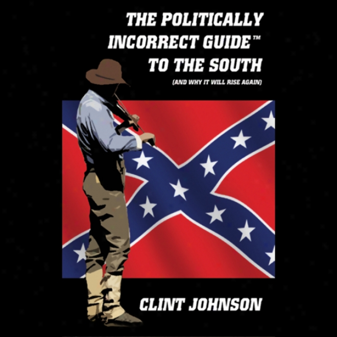 The Politically Incorrect Guide To The South (and Why It Will Rise Again) (unabridged)