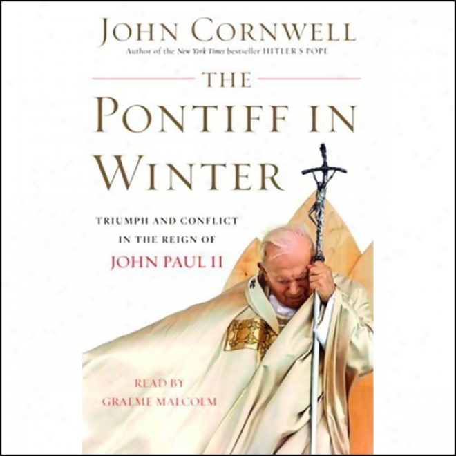 The Pontiff In Winter: Be prosperous And Conflict In The Reign Of John Paul Ii