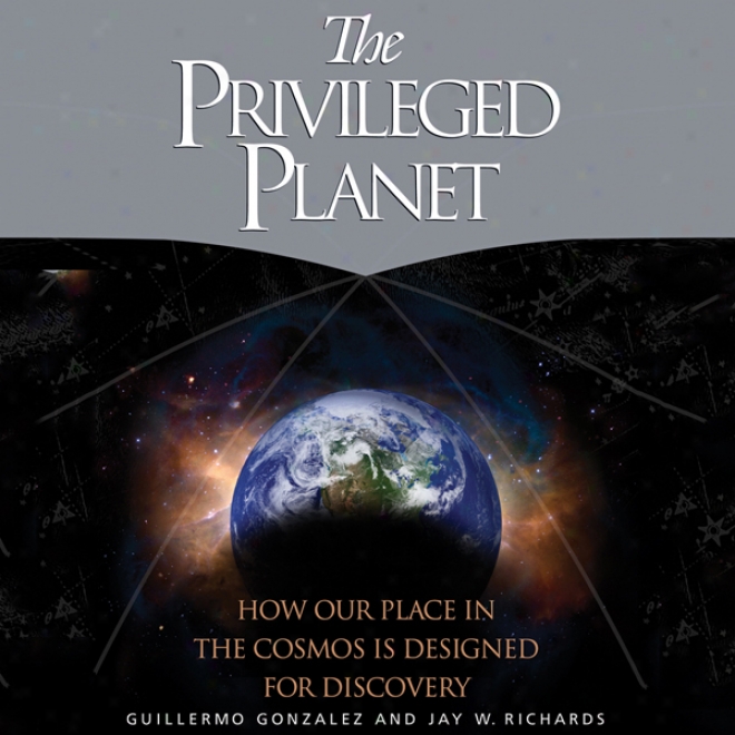 The Privileged Planet: How Our Place In The Cosmos Is Designed For Discovery (unabridged)