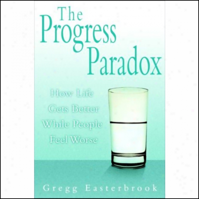 The Progress Paradox: How Life Gets Better Whi1e People Sound Worse (unabridged)