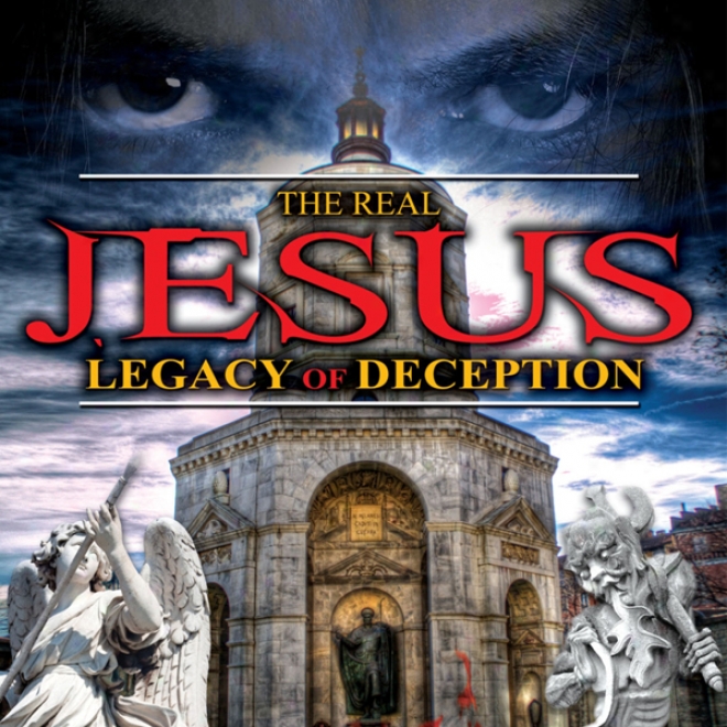 The Real Jesus: Legacy Of Deception