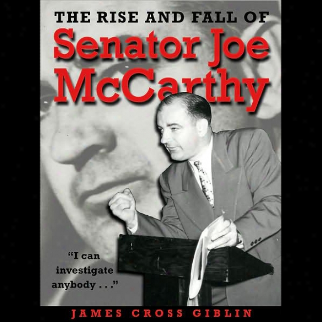 The Rize And Fall Of Senator Joe Mccarthy (unabridged)